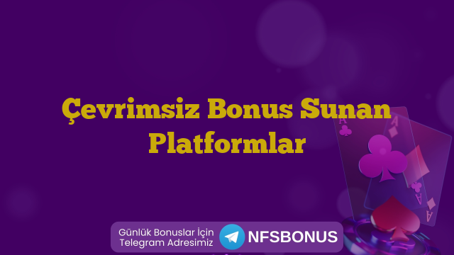 Çevrimsiz Bonus Sunan Platformlar